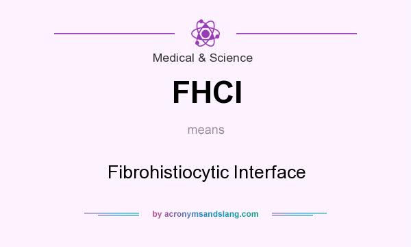 What does FHCI mean? It stands for Fibrohistiocytic Interface