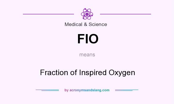 What does FIO mean? It stands for Fraction of Inspired Oxygen