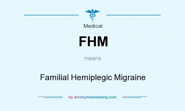 What does FHM mean? It stands for Familial Hemiplegic Migraine