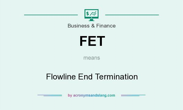 What does FET mean? It stands for Flowline End Termination