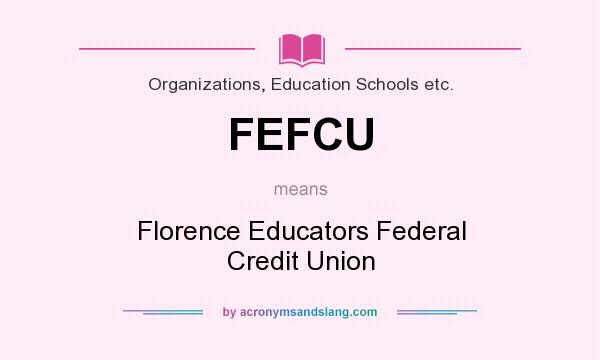 What does FEFCU mean? It stands for Florence Educators Federal Credit Union