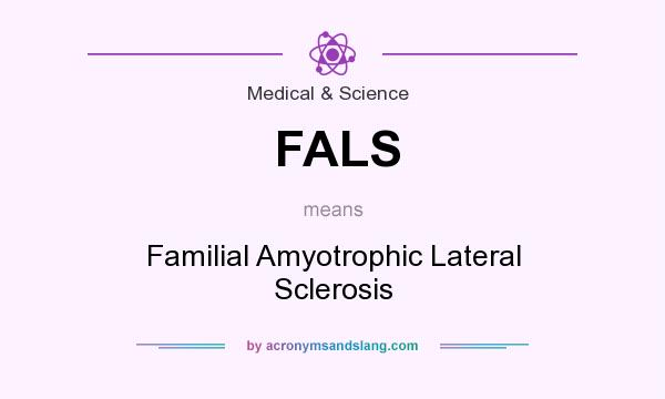 What does FALS mean? It stands for Familial Amyotrophic Lateral Sclerosis