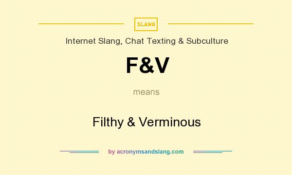 What does F&V mean? It stands for Filthy & Verminous