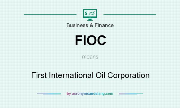 What does FIOC mean? It stands for First International Oil Corporation