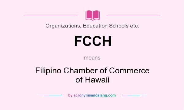 What does FCCH mean? It stands for Filipino Chamber of Commerce of Hawaii