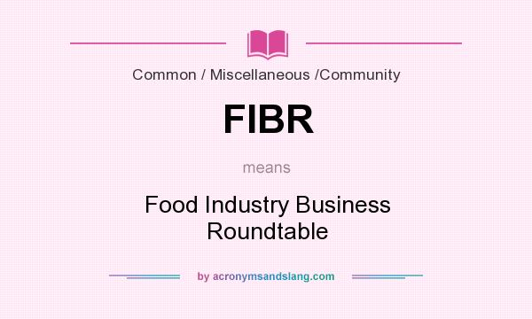 What does FIBR mean? It stands for Food Industry Business Roundtable
