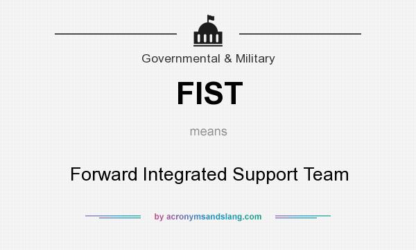 What does FIST mean? It stands for Forward Integrated Support Team