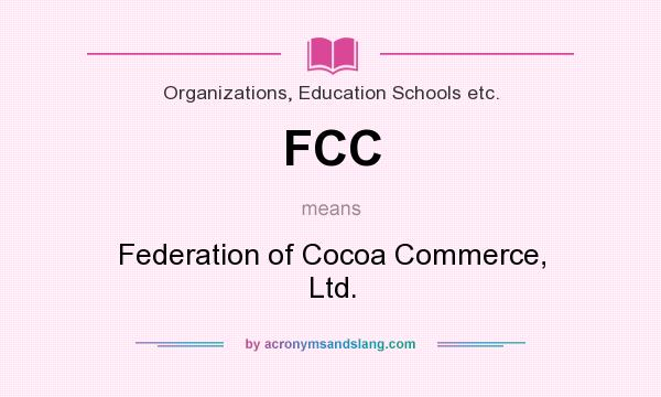What does FCC mean? It stands for Federation of Cocoa Commerce, Ltd.