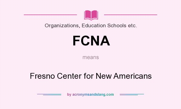 What does FCNA mean? It stands for Fresno Center for New Americans