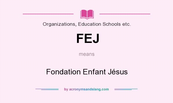 What does FEJ mean? It stands for Fondation Enfant Jésus
