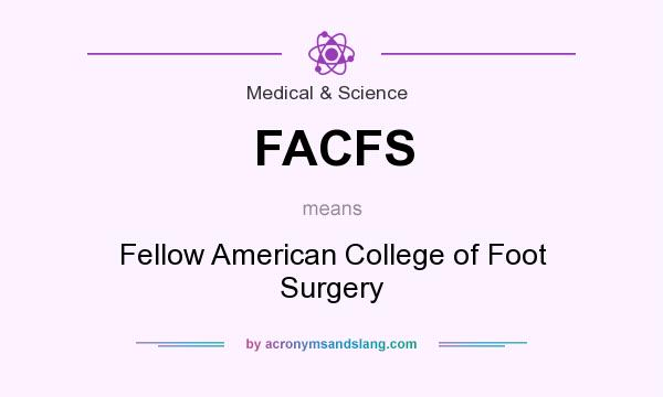 What does FACFS mean? It stands for Fellow American College of Foot Surgery