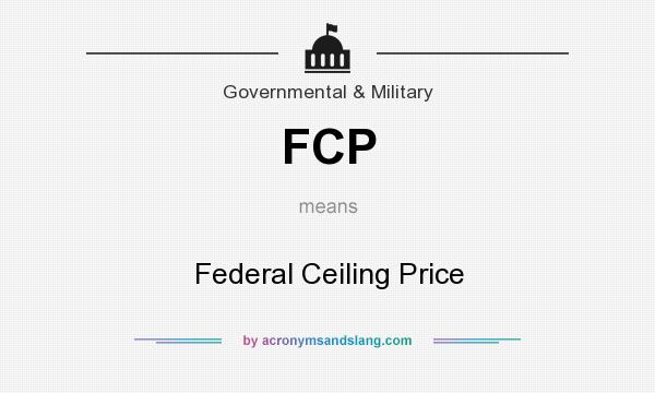 What does FCP mean? It stands for Federal Ceiling Price