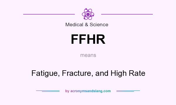 What does FFHR mean? It stands for Fatigue, Fracture, and High Rate