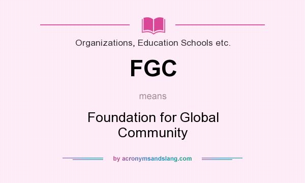 What does FGC mean? It stands for Foundation for Global Community