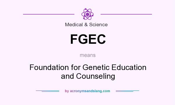 What does FGEC mean? It stands for Foundation for Genetic Education and Counseling