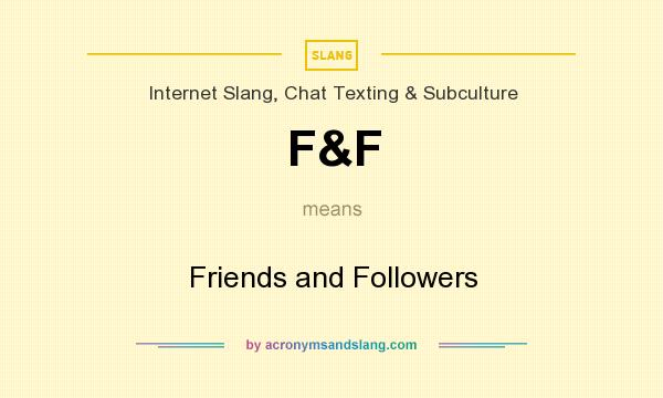 What does F&F mean? It stands for Friends and Followers