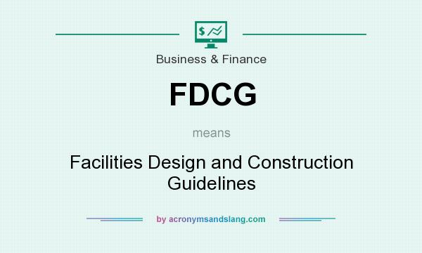 What does FDCG mean? It stands for Facilities Design and Construction Guidelines
