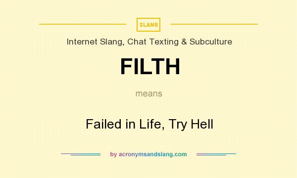 What does FILTH mean? It stands for Failed in Life, Try Hell
