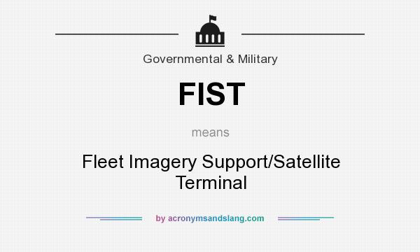 What does FIST mean? It stands for Fleet Imagery Support/Satellite Terminal
