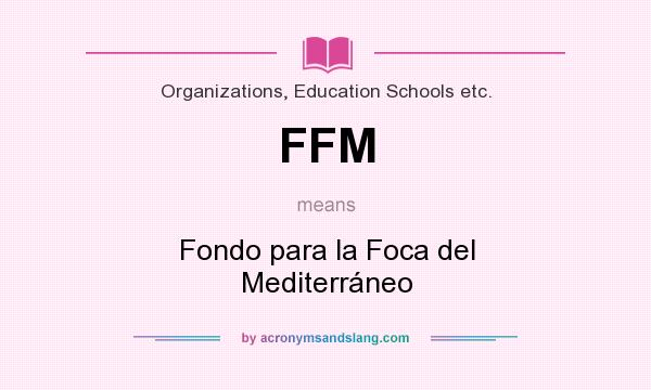 What does FFM mean? It stands for Fondo para la Foca del Mediterráneo