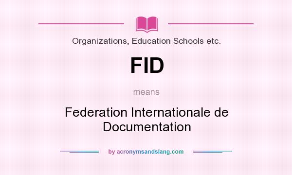 What does FID mean? It stands for Federation Internationale de Documentation