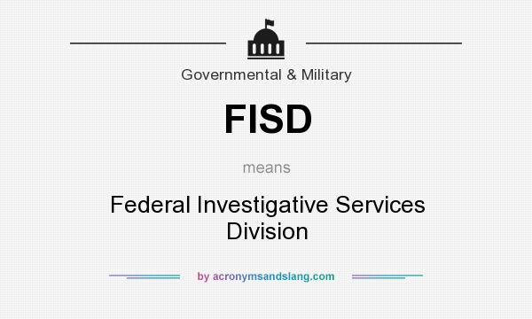 What does FISD mean? It stands for Federal Investigative Services Division
