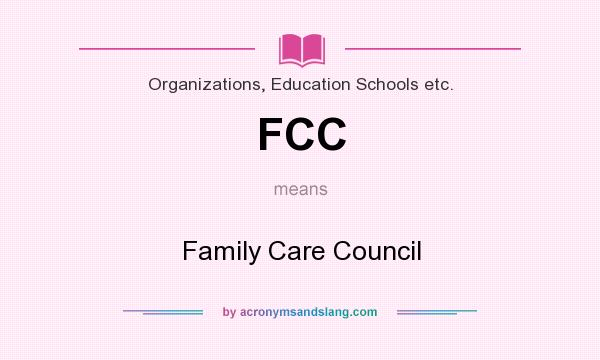 What does FCC mean? It stands for Family Care Council