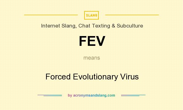 What does FEV mean? It stands for Forced Evolutionary Virus