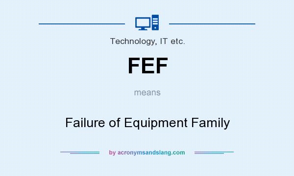 What does FEF mean? It stands for Failure of Equipment Family