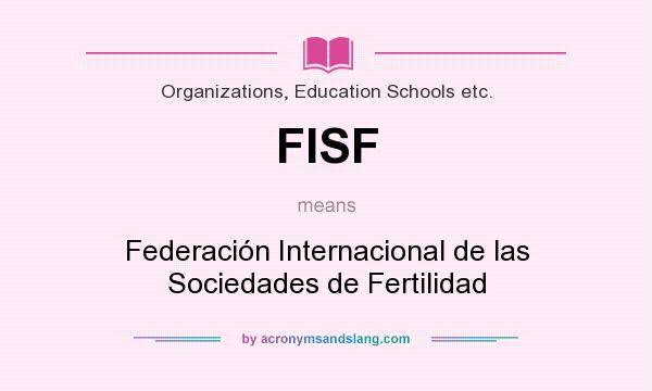 What does FISF mean? It stands for Federación Internacional de las Sociedades de Fertilidad