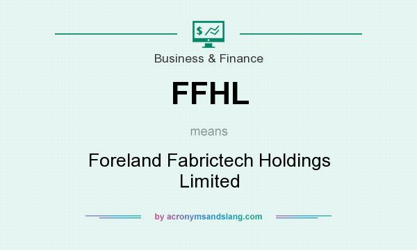 What does FFHL mean? It stands for Foreland Fabrictech Holdings Limited