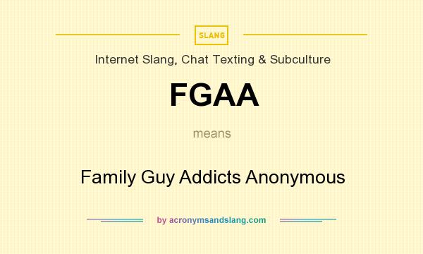 What does FGAA mean? It stands for Family Guy Addicts Anonymous