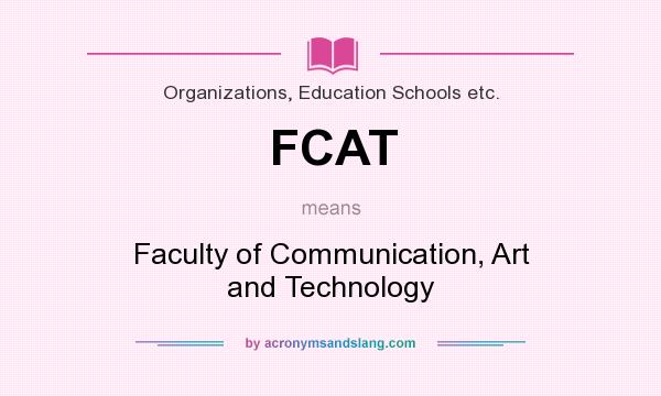 What does FCAT mean? It stands for Faculty of Communication, Art and Technology