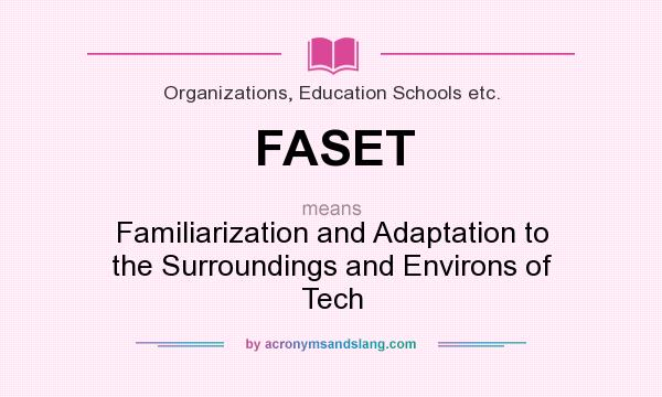 What does FASET mean? It stands for Familiarization and Adaptation to the Surroundings and Environs of Tech