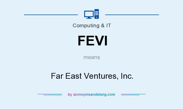 What does FEVI mean? It stands for Far East Ventures, Inc.