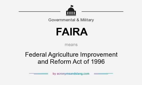 What does FAIRA mean? It stands for Federal Agriculture Improvement and Reform Act of 1996