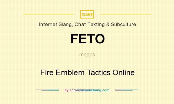 What does FETO mean? It stands for Fire Emblem Tactics Online