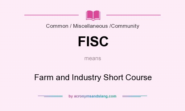 What does FISC mean? It stands for Farm and Industry Short Course