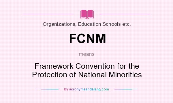 What does FCNM mean? It stands for Framework Convention for the Protection of National Minorities