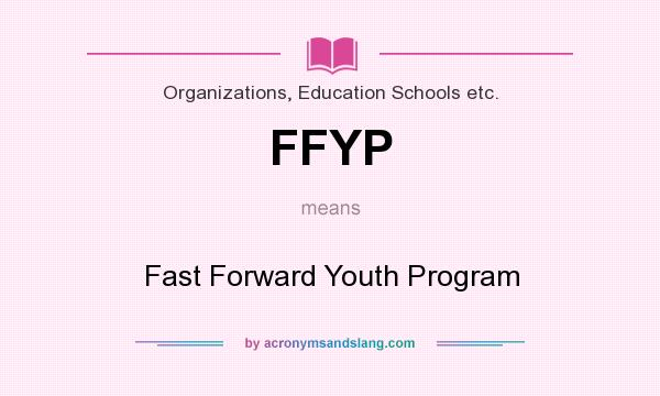 What does FFYP mean? It stands for Fast Forward Youth Program