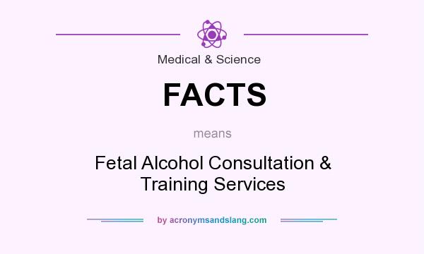 What does FACTS mean? It stands for Fetal Alcohol Consultation & Training Services
