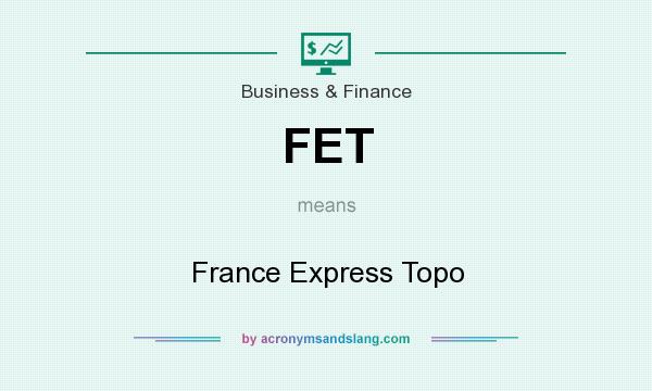 What does FET mean? It stands for France Express Topo