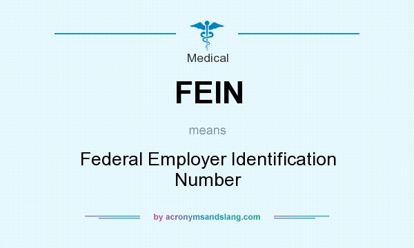 What does FEIN mean? It stands for Federal Employer Identification Number