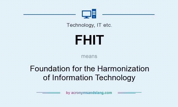 What does FHIT mean? It stands for Foundation for the Harmonization of Information Technology