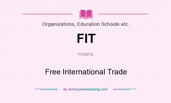 What does FIT mean? It stands for Free International Trade