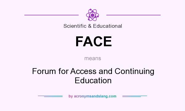 What does FACE mean? It stands for Forum for Access and Continuing Education
