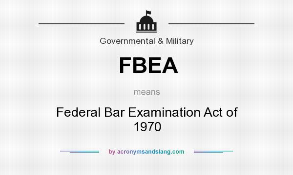 What does FBEA mean? It stands for Federal Bar Examination Act of 1970