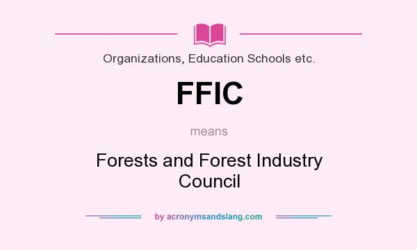 What does FFIC mean? It stands for Forests and Forest Industry Council