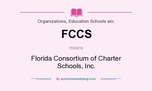 What does FCCS mean? It stands for Florida Consortium of Charter Schools, Inc.