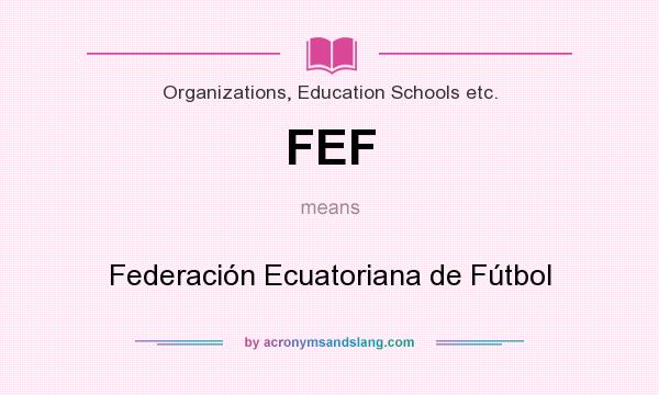 What does FEF mean? It stands for Federación Ecuatoriana de Fútbol